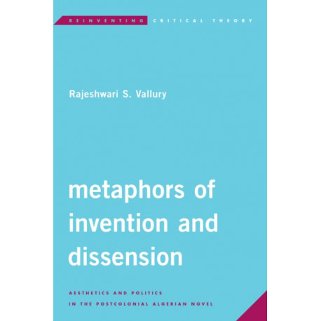 Metaphors of Invention and Dissension: Aesthetics and Politics in the Postcolonial Algerian Novel
