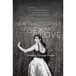 New Philosophies of Sex and Love: Thinking Through Desire
