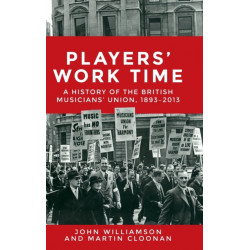 Players' Work Time: A History of the British Musicians' Union, 1893–2013