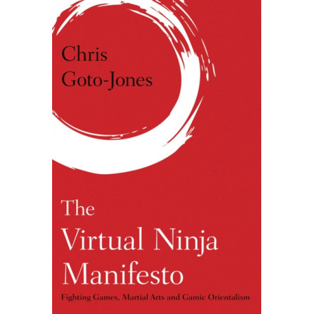 The Virtual Ninja Manifesto: Fighting Games, Martial Arts and Gamic Orientalism