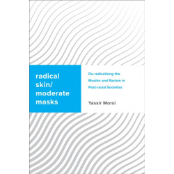 Radical Skin, Moderate Masks: De-radicalising the Muslim and Racism in Post-racial Societies