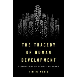 The Tragedy of Human Development: A Genealogy of Capital as Power