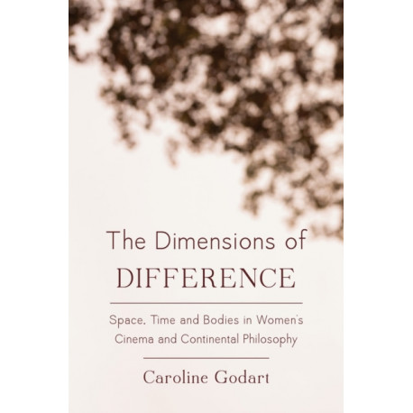 The Dimensions of Difference: Space, Time and Bodies in Women’s Cinema and Continental Philosophy
