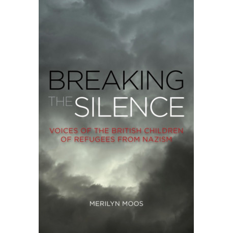 Breaking the Silence: Voices of the British Children of Refugees from Nazism