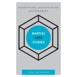 Martial Arts Studies: Disrupting Disciplinary Boundaries