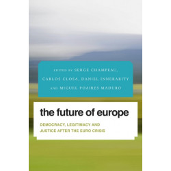 The Future of Europe: Democracy, Legitimacy and Justice After the Euro Crisis