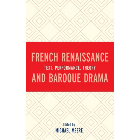 French Renaissance and Baroque Drama: Text, Performance, Theory