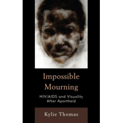 Impossible Mourning: HIV/AIDS and Visuality After Apartheid