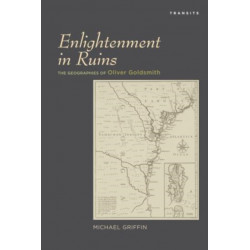 Enlightenment in Ruins: The Geographies of Oliver Goldsmith