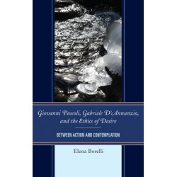Giovanni Pascoli, Gabriele D’Annunzio, and the Ethics of Desire: Between Action and Contemplation