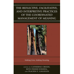The Reflective, Facilitative, and Interpretive Practice of the Coordinated Management of Meaning: Making Lives and Making Meaning