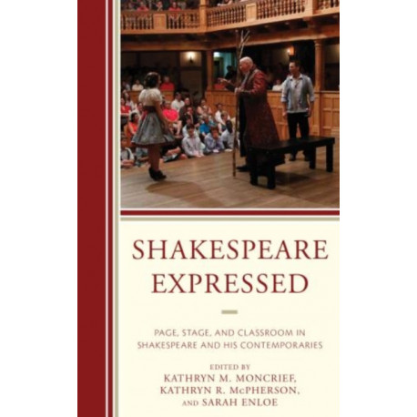 Shakespeare Expressed: Page, Stage, and Classroom in Shakespeare and His Contemporaries