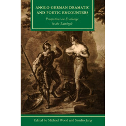 Anglo-German Dramatic and Poetic Encounters: Perspectives on Exchange in the Sattelzeit