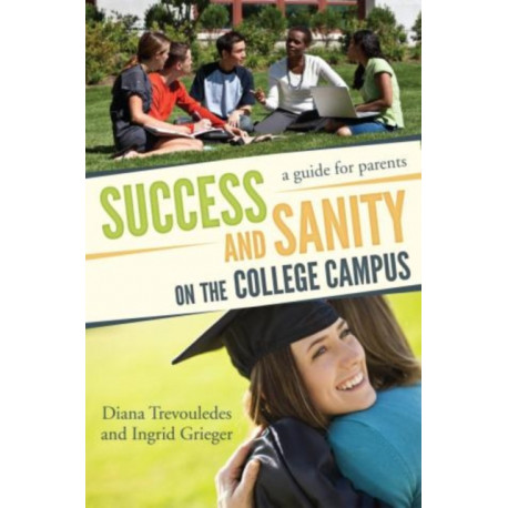 Success and Sanity on the College Campus: A Guide for Parents