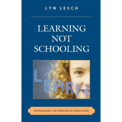 Learning Not Schooling: Reimagining the Purpose of Education