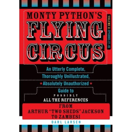 Monty Python's Flying Circus: An Utterly Complete, Thoroughly Unillustrated, Absolutely Unauthorized Guide to Possibly All the References from Arthur "Two Sheds" Jackson to Zambesi: Volume 2: Episodes 27–45