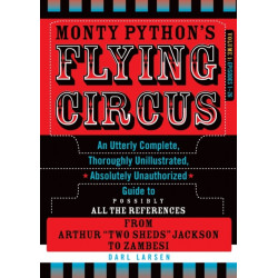Monty Python's Flying Circus, Episodes 1–26: An Utterly Complete, Thoroughly Unillustrated, Absolutely Unauthorized Guide to Possibly All the References from Arthur "Two Sheds" Jackson to Zambesi, Volume 1