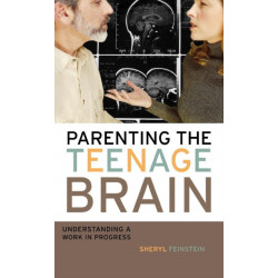 Parenting the Teenage Brain: Understanding a Work in Progress