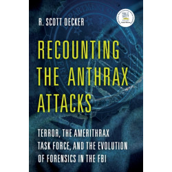 Recounting the Anthrax Attacks: Terror, the Amerithrax Task Force, and the Evolution of Forensics in the FBI