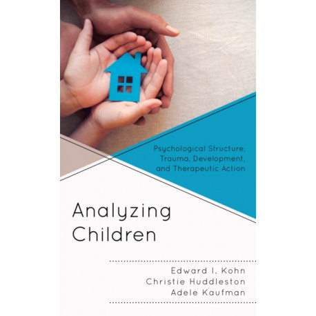 Analyzing Children: Psychological Structure, Trauma, Development, and Therapeutic Action
