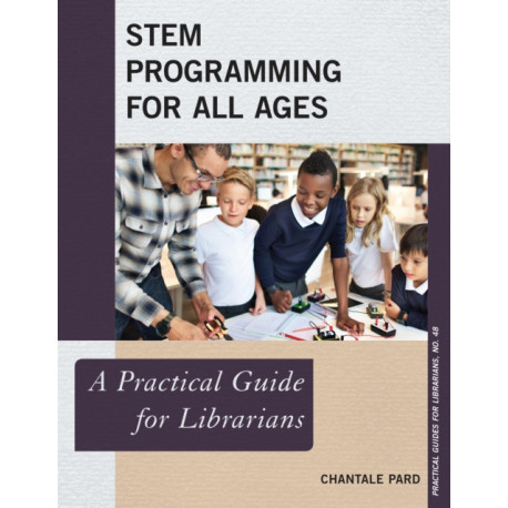 STEM Programming for All Ages: A Practical Guide for Librarians