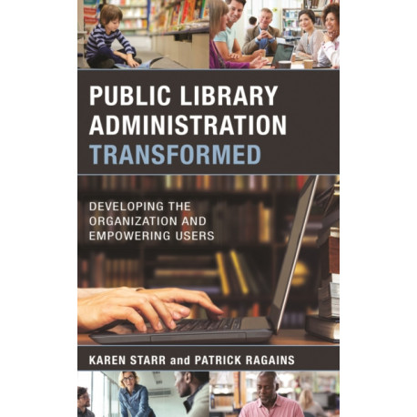 Public Library Administration Transformed: Developing the Organization and Empowering Users