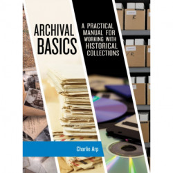Archival Basics: A Practical Manual for Working with Historical Collections