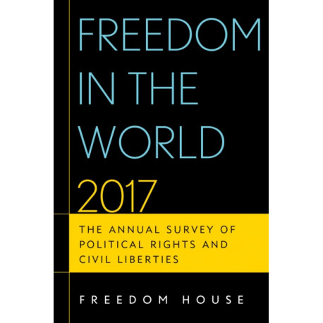 Freedom in the World 2017: The Annual Survey of Political Rights and Civil Liberties