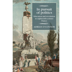 In Pursuit of Politics: Education and Revolution in Eighteenth-Century France