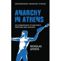 Anarchy in Athens: An Ethnography of Militancy, Emotions and Violence