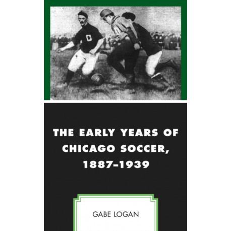 The Early Years of Chicago Soccer, 1887–1939