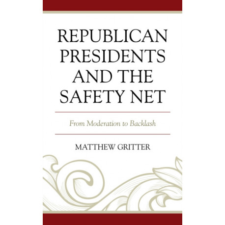 Republican Presidents and the Safety Net: From Moderation to Backlash
