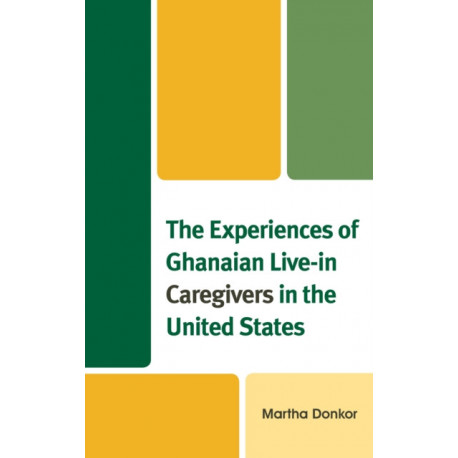 The Experiences of Ghanaian Live-in Caregivers in the United States