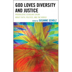 God Loves Diversity and Justice: Progressive Scholars Speak about Faith, Politics, and the World