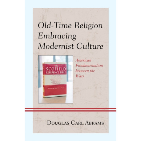 Old-Time Religion Embracing Modernist Culture: American Fundamentalism between the Wars