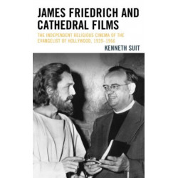 James Friedrich and Cathedral Films: The Independent Religious Cinema of the Evangelist of Hollywood, 1939-1966