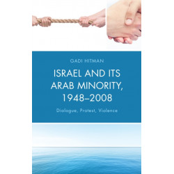 Israel and Its Arab Minority, 1948–2008: Dialogue, Protest, Violence