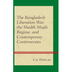 The Bangladesh Liberation War, the Sheikh Mujib Regime, and Contemporary Controversies