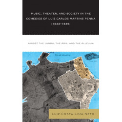 Music, Theater, and Society in the Comedies of Luiz Carlos Martins Penna (1833-1846): Amidst the Lundu, The Aria, and the Alleluia