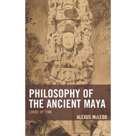 Philosophy of the Ancient Maya: Lords of Time