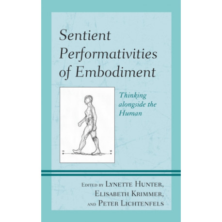 Sentient Performativities of Embodiment: Thinking alongside the Human