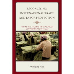 Reconciling International Trade and Labor Protection: Why We Need to Bridge the Gap between ILO Standards and WTO Rules