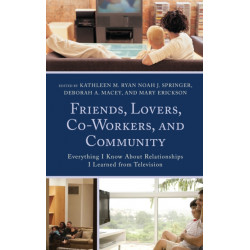 Friends, Lovers, Co-Workers, and Community: Everything I Know about Relationships I Learned from Television