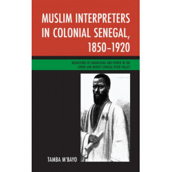 Muslim Interpreters in Colonial Senegal, 1850–1920: Mediations of Knowledge and Power in the Lower and Middle Senegal River Valley