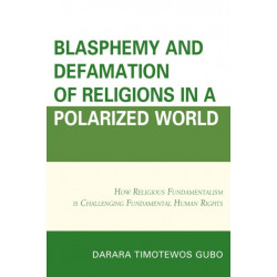 Blasphemy And Defamation of Religions In a Polarized World: How Religious Fundamentalism Is Challenging Fundamental Human Rights