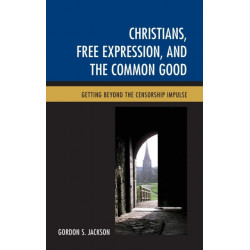 Christians, Free Expression, and the Common Good: Getting Beyond the Censorship Impulse