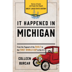 It Happened in Michigan: Stories of Events and People that Shaped Great Lakes State History