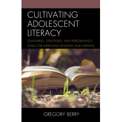 Cultivating Adolescent Literacy: Standards, Strategies, and Performance Tasks for Improving Reading and Writing