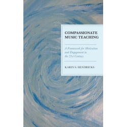 Compassionate Music Teaching: A Framework for Motivation and Engagement in the 21st Century