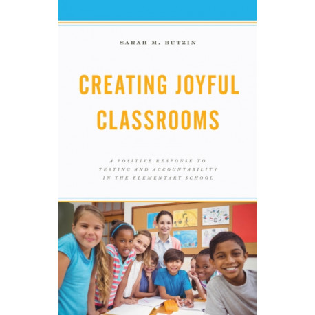 Creating Joyful Classrooms: A Positive Response to Testing and Accountability in the Elementary School